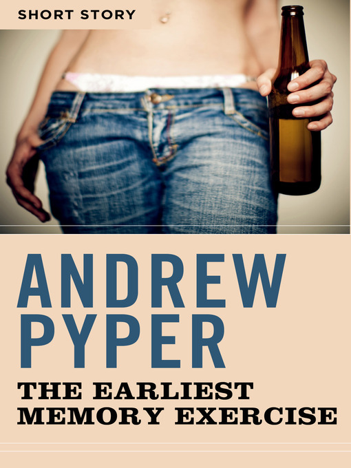 Title details for The Earliest Memory Exercise by Andrew Pyper - Available